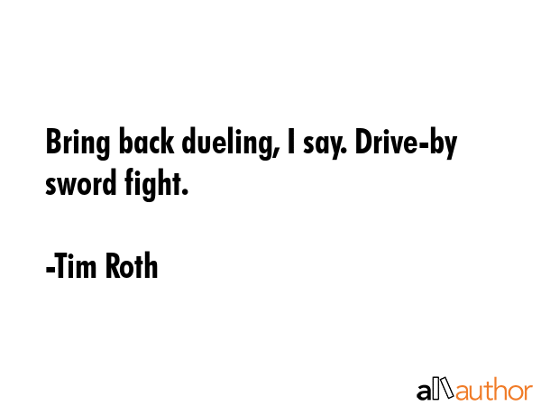 Bring back dueling, I say. Drive-by sword fight. - Tim Roth Quote GIF