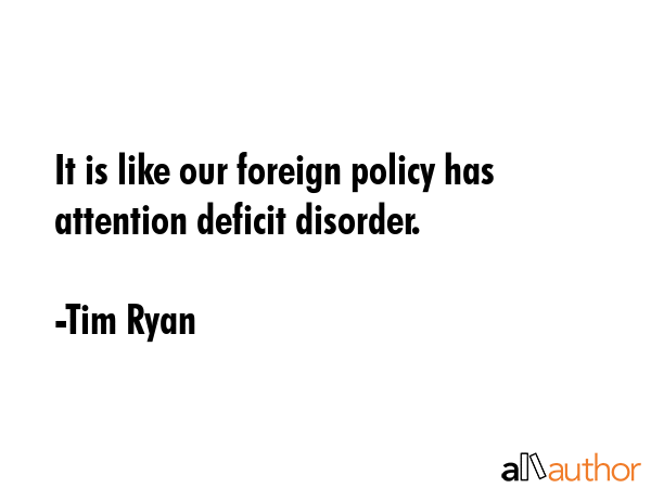 It is like our foreign policy has attention deficit disorder. - Tim Ryan Quote GIF
