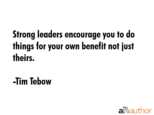 Strong leaders encourage you to do things for your own benefit not just theirs. - Tim Tebow Quote GIF