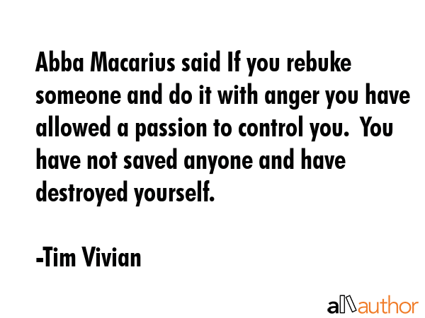 Abba Macarius said If you rebuke someone and do it with anger you have allowed a passion to control... - Tim Vivian Quote GIF