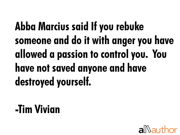 Abba Marcius said If you rebuke someone and do it with anger you have allowed a passion to control... - Tim Vivian Quote GIF