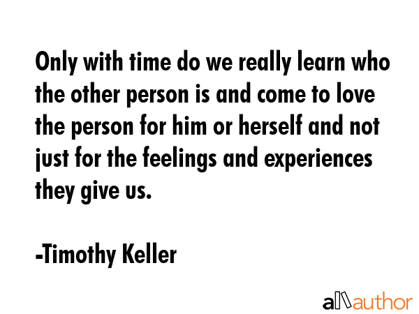 Only with time do we really learn who the other person is and come to love the person for him or... - Timothy Keller Quote GIF
