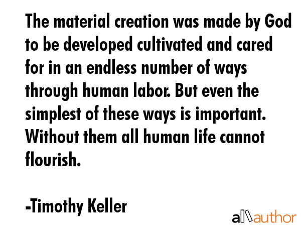 The material creation was made by God to be developed cultivated and cared for in an endless number... - Timothy Keller Quote GIF