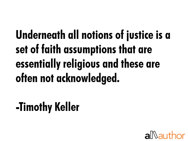 Underneath all notions of justice is a set of faith assumptions that are essentially religious and... - Timothy Keller Quote GIF