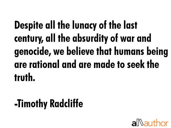 Despite all the lunacy of the last century, all the absurdity of war and genocide, we believe that... - Timothy Radcliffe Quote GIF