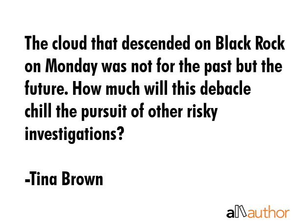 The cloud that descended on Black Rock on Monday was not for the past but the future. How much will... - Tina Brown Quote GIF