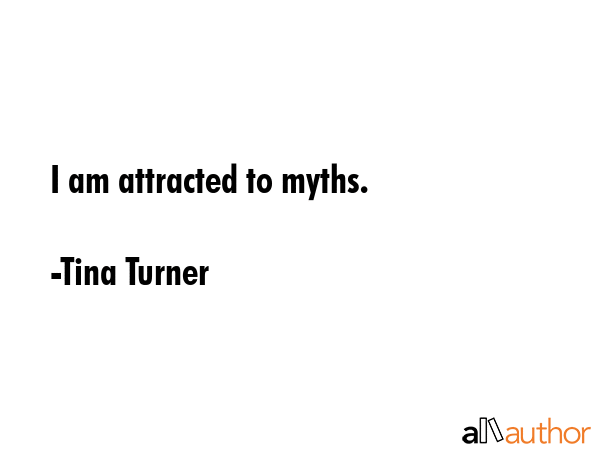 I am attracted to myths. - Tina Turner Quote GIF