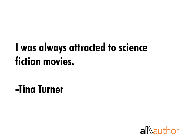 I was always attracted to science fiction movies. - Tina Turner Quote GIF