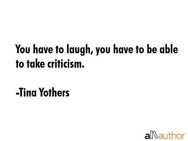 You have to laugh, you have to be able to take criticism. - Tina Yothers Quote GIF