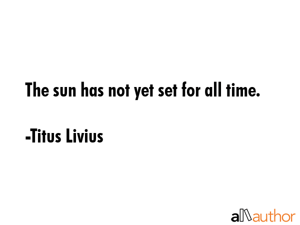 The sun has not yet set for all time. - Titus Livius Quote GIF