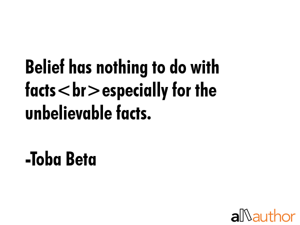 Belief has nothing to do with factsespecially for the unbelievable facts. - Toba Beta Quote GIF