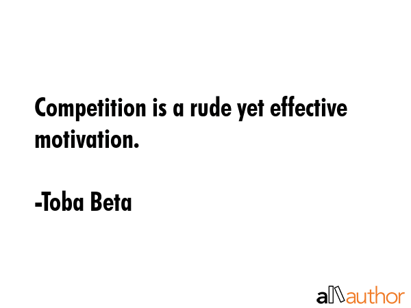 Competition is a rude yet effective motivation. - Toba Beta Quote GIF