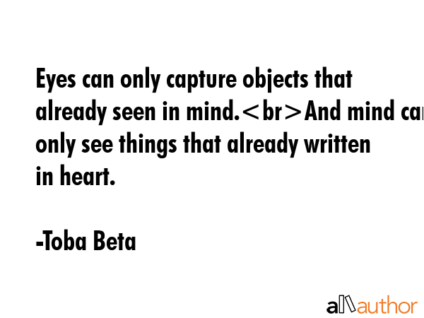 Eyes can only capture objects that already seen in mind.And mind can only see things that already... - Toba Beta Quote GIF