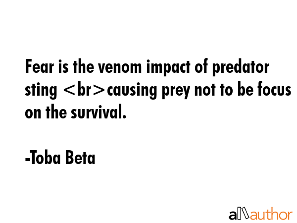 Fear is the venom impact of predator sting causing prey not to be focus on the survival. - Toba Beta Quote GIF