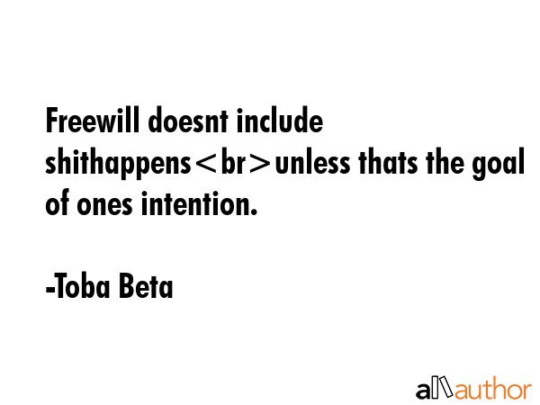 Freewill doesnt include shithappensunless thats the goal of ones intention. - Toba Beta Quote GIF