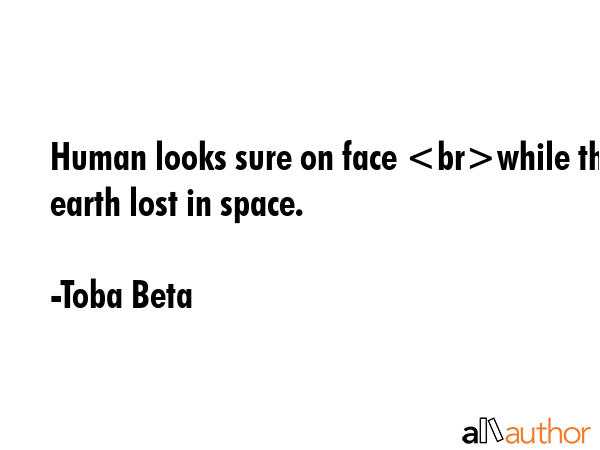 Human looks sure on face while the earth lost in space. - Toba Beta Quote GIF