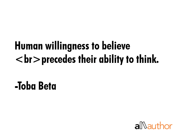Human willingness to believe precedes their ability to think. - Toba Beta Quote GIF