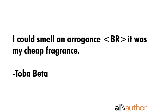I could smell an arrogance it was my cheap fragrance. - Toba Beta Quote GIF