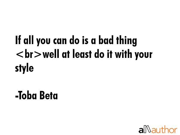 If all you can do is a bad thing well at least do it with your style - Toba Beta Quote GIF