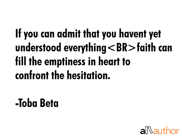 If you can admit that you havent yet understood everythingfaith can fill the emptiness in heart to... - Toba Beta Quote GIF