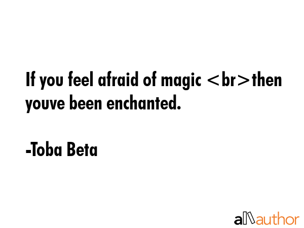 If you feel afraid of magic then youve been enchanted. - Toba Beta Quote GIF