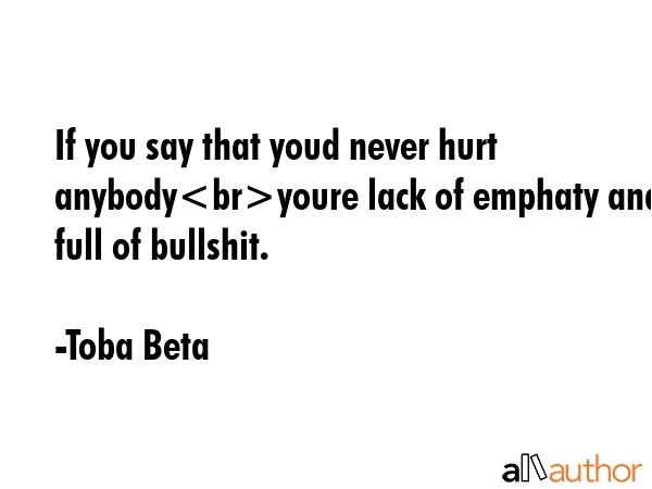 If you say that youd never hurt anybodyyoure lack of emphaty and full of bullshit. - Toba Beta Quote GIF