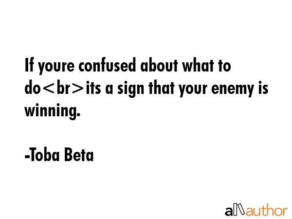 If youre confused about what to doits a sign that your enemy is winning. - Toba Beta Quote GIF