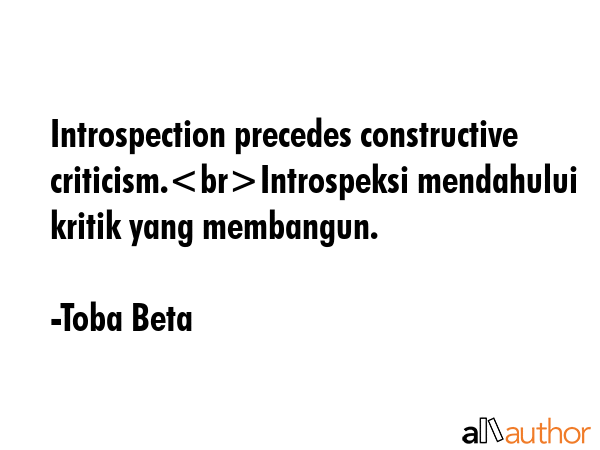 Introspection precedes constructive criticism.Introspeksi mendahului kritik yang membangun. - Toba Beta Quote GIF