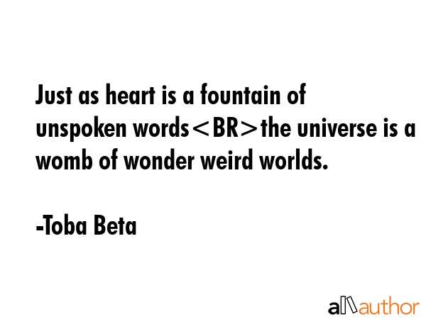 Just as heart is a fountain of unspoken wordsthe universe is a womb of wonder weird worlds. - Toba Beta Quote GIF