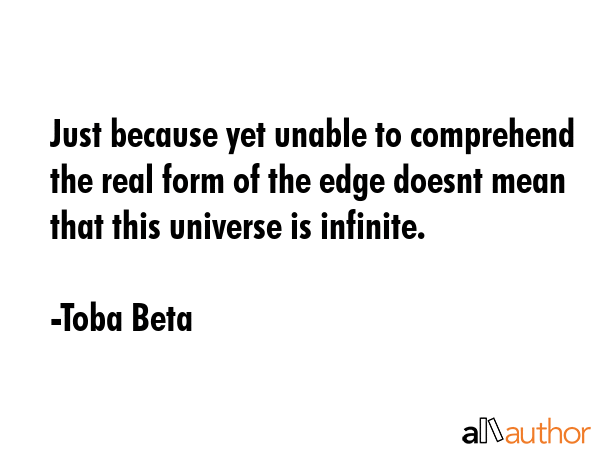 Just because yet unable to comprehend the real form of the edge doesnt mean that this universe is... - Toba Beta Quote GIF