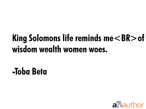 King Solomons life reminds meof wisdom wealth women woes. - Toba Beta Quote GIF