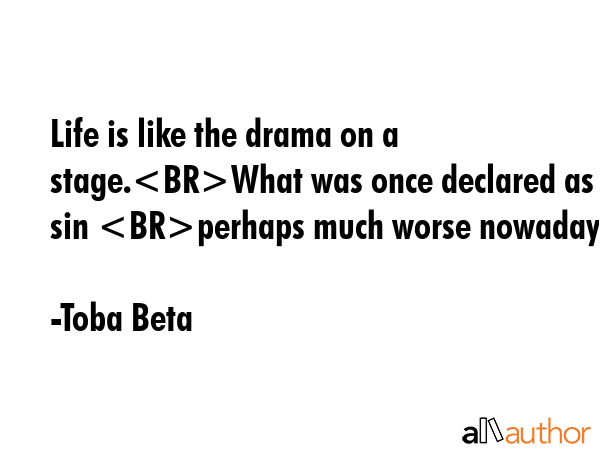 Life is like the drama on a stage.What was once declared as a sin perhaps much worse nowadays. - Toba Beta Quote GIF