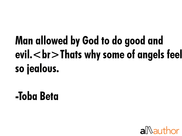 Man allowed by God to do good and evil.Thats why some of angels feel so jealous. - Toba Beta Quote GIF