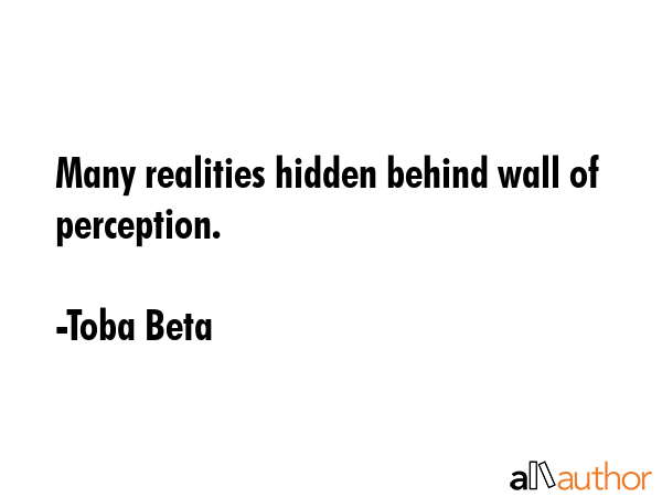 Many realities hidden behind wall of perception. - Toba Beta Quote
