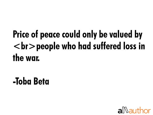 Price of peace could only be valued by people who had suffered loss in the war. - Toba Beta Quote GIF