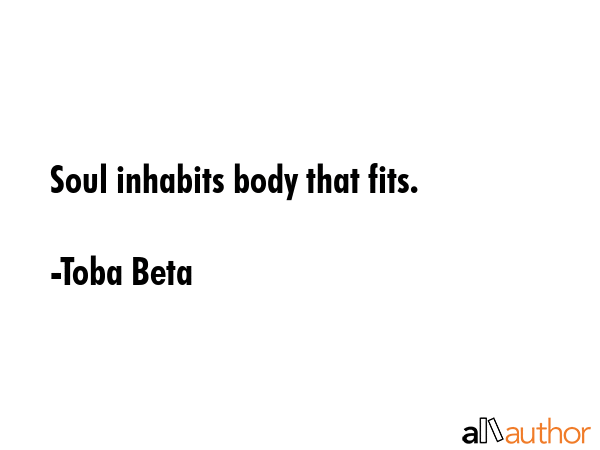 Soul inhabits body that fits. - Toba Beta Quote GIF