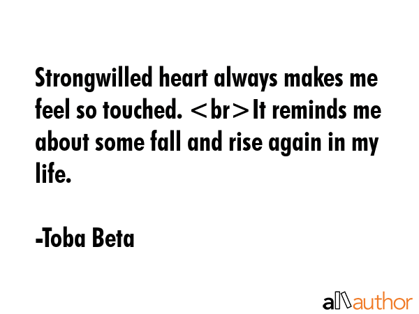 Strongwilled heart always makes me feel so touched. It reminds me about some fall and rise again in... - Toba Beta Quote GIF