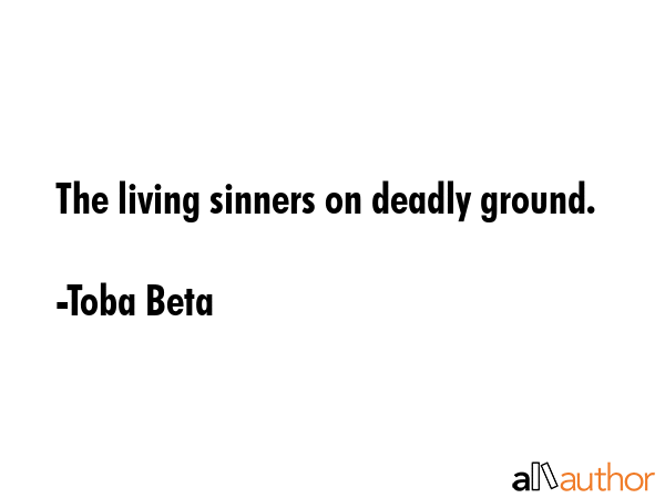 The living sinners on deadly ground. - Toba Beta Quote GIF