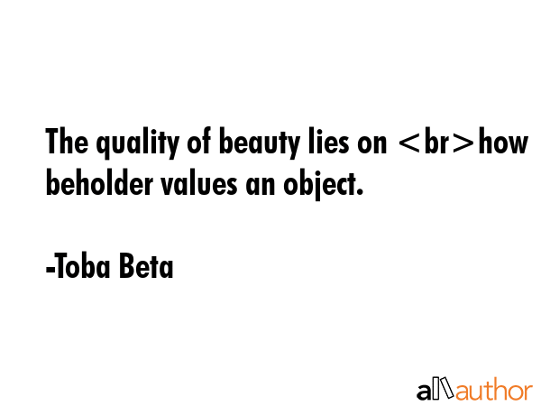 The quality of beauty lies on how beholder values an object. - Toba Beta Quote GIF