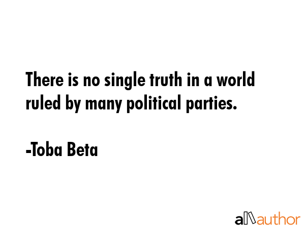 There is no single truth in a world ruled by many political parties. - Toba Beta Quote GIF