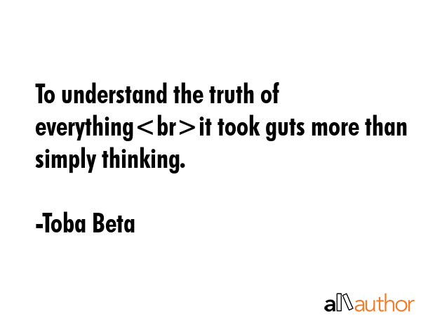 To understand the truth of everythingit took guts more than simply thinking. - Toba Beta Quote GIF