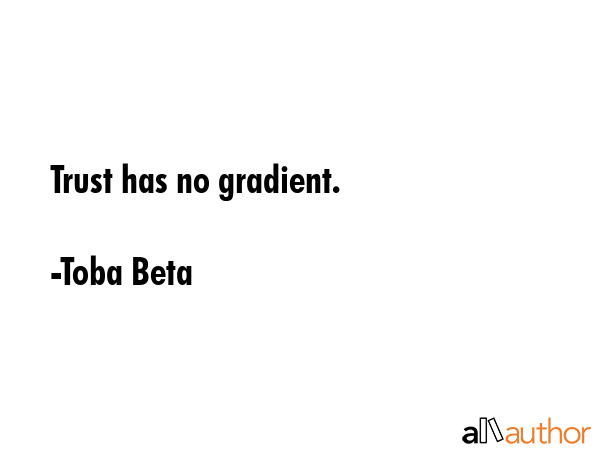 Trust has no gradient. - Toba Beta Quote GIF