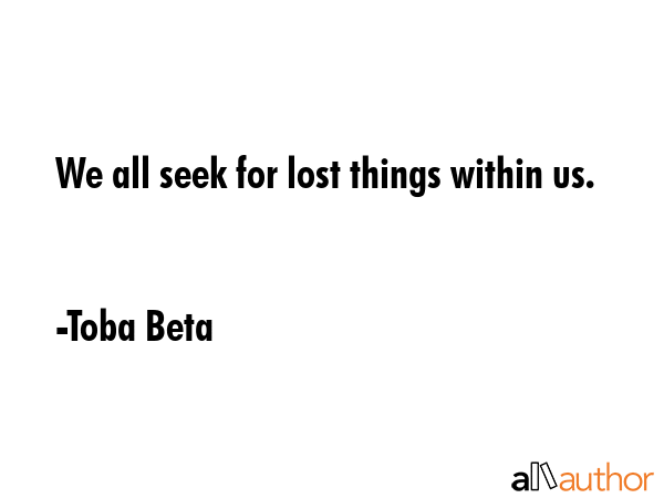 We all seek for lost things within us. - Toba Beta Quote GIF