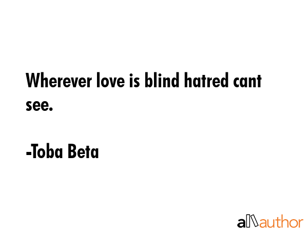 Wherever love is blind hatred cant see. - Toba Beta Quote GIF