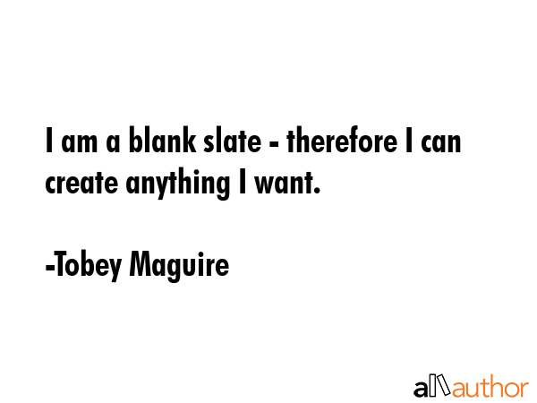 I am a blank slate - therefore I can create anything I want. - Tobey Maguire Quote GIF