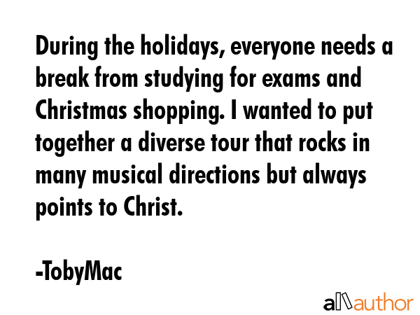 During the holidays, everyone needs a break from studying for exams and Christmas shopping. I... - TobyMac Quote GIF