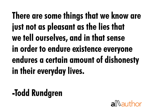 There are some things that we know are just not as pleasant as the lies that we tell ourselves, and... - Todd Rundgren Quote GIF