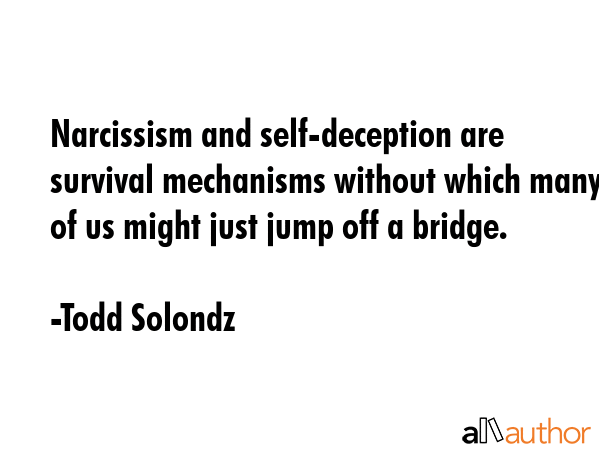 Narcissism and self-deception are survival mechanisms without which many of us might just jump off... - Todd Solondz Quote GIF