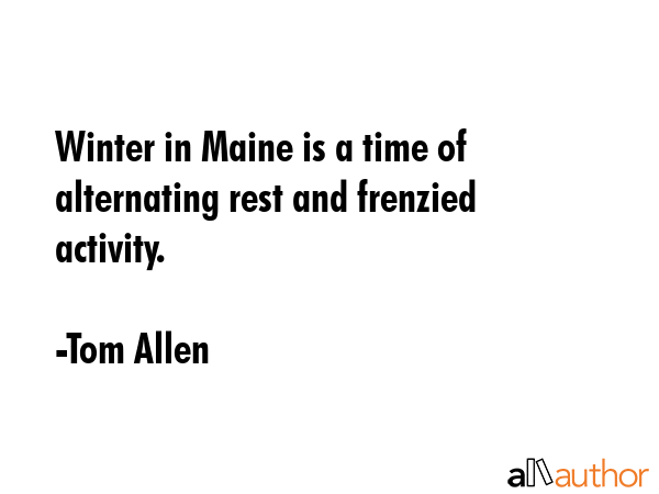 Winter in Maine is a time of alternating rest and frenzied activity. - Tom Allen Quote GIF