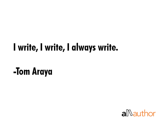 I write, I write, I always write. - Tom Araya Quote GIF
